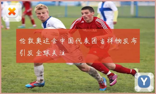 伦敦奥运会中国代表团吉祥物发布引发全球关注