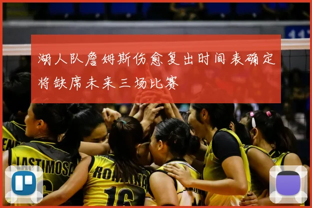 湖人队詹姆斯伤愈复出时间表确定将缺席未来三场比赛