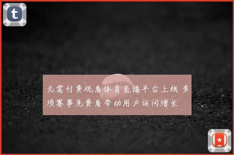 无需付费观看体育直播平台上线 多项赛事免费看带动用户访问增长