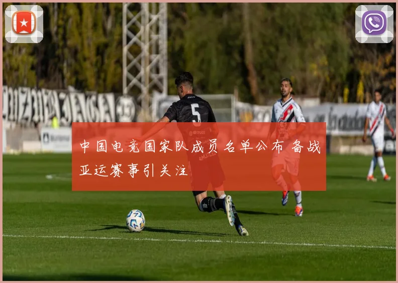 中国电竞国家队成员名单公布 备战亚运赛事引关注