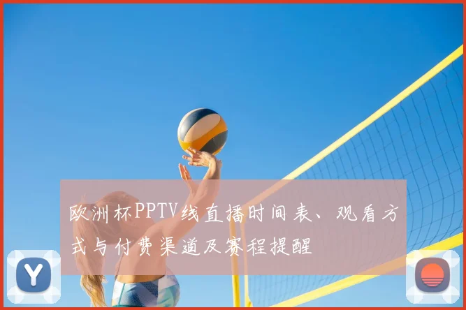 欧洲杯PPTV线直播时间表、观看方式与付费渠道及赛程提醒