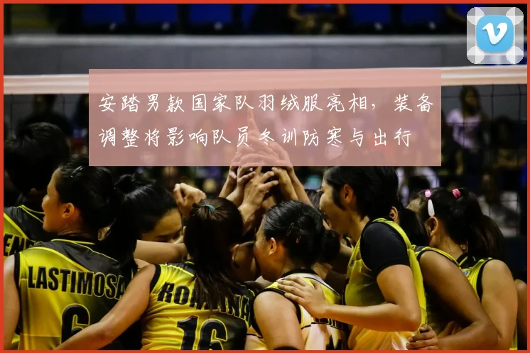 安踏男款国家队羽绒服亮相，装备调整将影响队员冬训防寒与出行